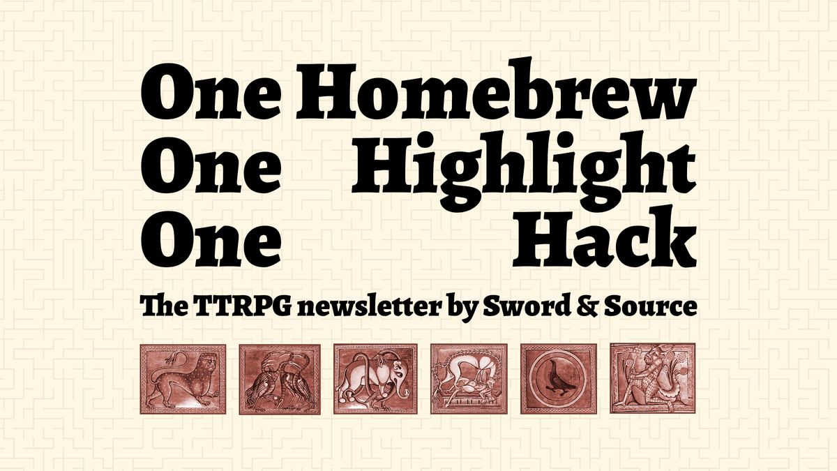One Homebrew. One Highlight. One Hack. The TTRPG newsletter by Sword & Source.